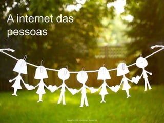 A internet das pessoasCopyright @ 2009 - Wunderman - Gustavo Reis