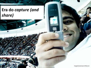 Era do capture (and share)Copyright @ 2009 - Wunderman - Gustavo Reis