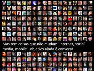© 2009 JumpEducationMas tem coisas que não mudam: internet, social media, mobile...objetivo ainda é conversa!
