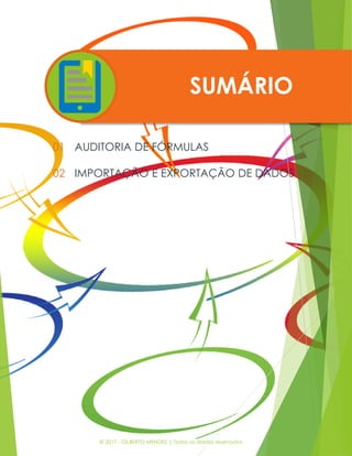 © 2017 - GILBERTO MENDES | Todos os direitos reservados
SUMÁRIO
01
02
AUDITORIA DE FÓRMULAS
IMPORTAÇÃO E EXPORTAÇÃO DE DADOS
 
