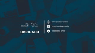 www.jmariano.com.br
jorge@jmariano.com.br
(11) 96193-4732
OBRIGADO
 
