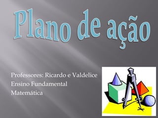 Professores: Ricardo e Valdelice
Ensino Fundamental
Matemática
 