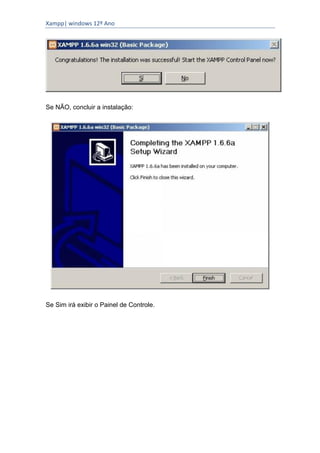 Xampp| windows 12º Ano




Se NÃO, concluir a instalação:




Se Sim irá exibir o Painel de Controle.
 