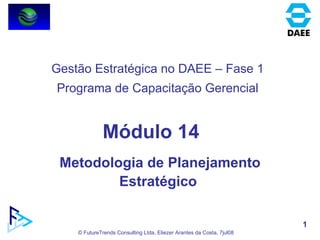 Módulo 14 Metodologia de Planejamento Estratégico  Gestão Estratégica no DAEE – Fase 1 Programa de Capacitação Gerencial 