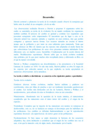 Desarrollo:
Darwin comenzó a plantearse la teoría de la evolución cuando observó la semejanza que
había entre la actitud d...