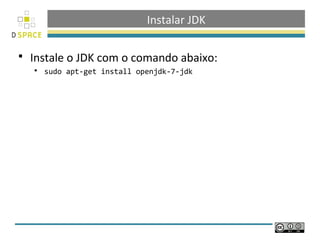 Instalar JDK

   Instale o JDK com o comando abaixo:
       sudo apt-get install openjdk-7-jdk
 