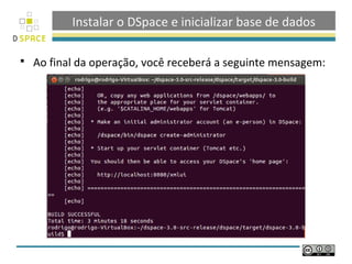 Instalar o DSpace e inicializar base de dados

   Ao final da operação, você receberá a seguinte mensagem:
 