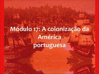 Módulo 17: A colonização da América portuguesa 13/02/11 Professor Jerry Adriano V. Chacon - 3ª série do EM - Colégio Monsenhor Alexandre 