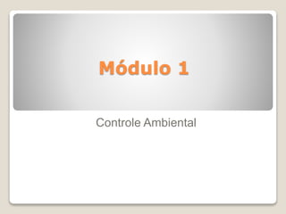 Módulo 1
Controle Ambiental
 