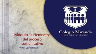 Módulo 1: Elementos
del proceso
comunicativo
Primer Cuatrimestre