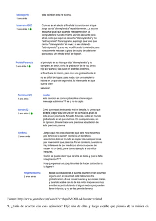 Fuente: http://www.youtube.com/watch?v=rhqulA5OOLc&feature=related
9. ¿Estás de acuerdo con esas opiniones? Elije una de ellas y luego escribe que piensas de la música en
 