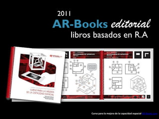 2011
AR-Books editorial
   libros basados en R.A




        Curso para la mejora de la capacidad espacial AR-Books.com
 