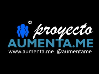 proyecto
AUMENTA.ME
www.aumenta.me @aumentame
 