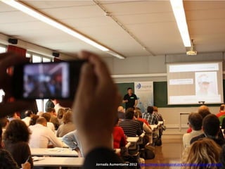 Jornada Aumentame 2012 http://www.ciberespiral.org/jornadas12/aumentame/
 