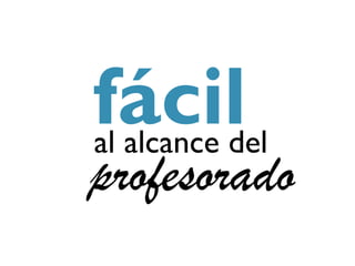 fácil
al alcance del
profesorado
 