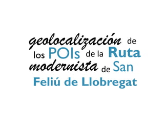 geolocalización de
 los POIs de la Ruta
modernista de San
Feliú de Llobregat
 