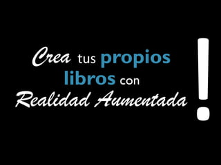 Crea tus propios
     libros con
Realidad Aumentada
 