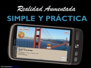 Realidad Aumentada
        SIMPLE Y PRÁCTICA




San Francisco por WIKITUDE
 