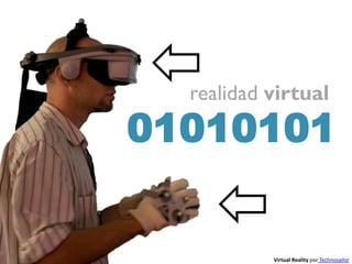 realidad virtual
01010101


           Virtual Reality por Technosailor
 