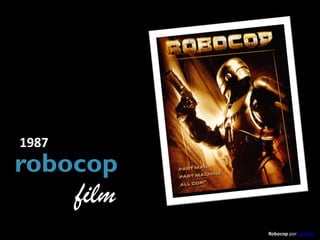 1987
robocop
       film
              Robocop por csullens
 