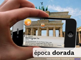 época dorada
   Wikitude World Browser - Brandenburger Tor por WIKITUDE
 