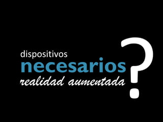 dispositivos
necesarios
realidad aumentada
 