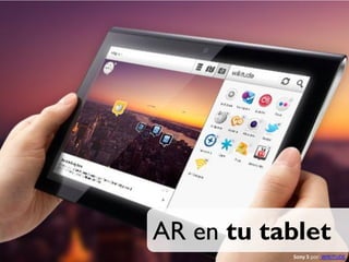 AR en tu tablet
           Sony S por WIKITUDE
 