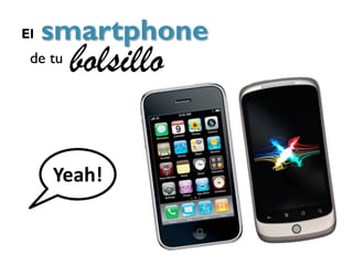 El   smartphone
 de tu
         bolsillo

     Yeah!
 
