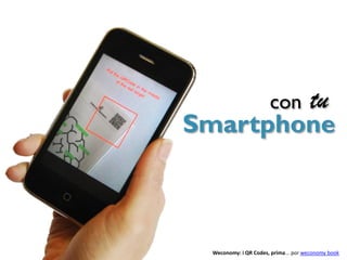 con            tu
Smartphone



 Weconomy: i QR Codes, prima... por weconomy book
 