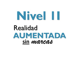 aceptamos
como   Nivel 1I     de


       Realidad
       AUMENTADA
            sin   marcas
 