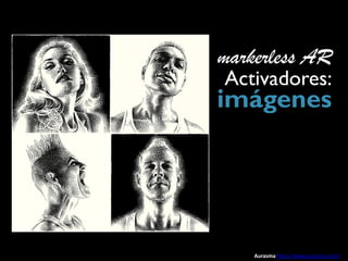 markerless AR
Activadores:
imágenes




    Aurasma http://www.aurasma.com/
 