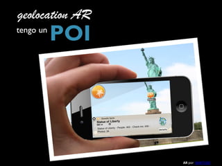 geolocation AR
tengo un
           POI




                 AR por WIKITUDE
 