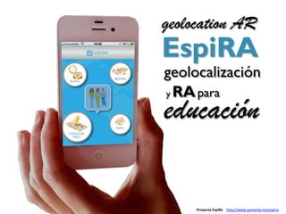 geolocation AR
EspiRA
geolocalización
y RA para

educación

     Proyecto EspiRa http://www.aumenta.me/espira
 