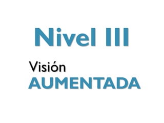 Nivel IIIde

Visión
AUMENTADA
 