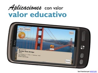 Aplicaciones con valor
valor educativo




                         San Francisco por WIKITUDE
 