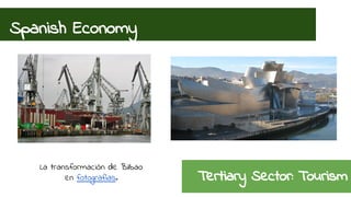 Spanish Economy 
La transformación de Bilbao 
en fotografías. 
Tertiary Sector: Tourism  