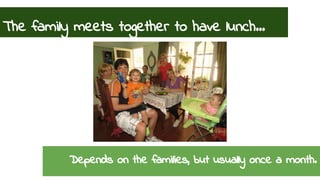The family meets together to have lunch... 
Depends on the families, but usually once a month. 
 
