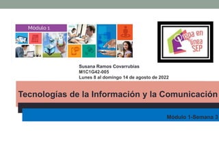 Susana Ramos Covarrubias
M1C1G42-005
Lunes 8 al domingo 14 de agosto de 2022
Tecnologías de la Información y la Comunicación
Módulo 1-Semana 3
 