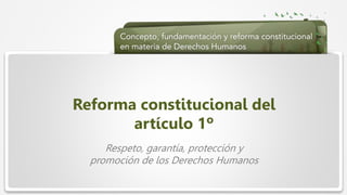  Haga clic para modificar el estilo de texto del patrón
 Segundo nivel
 Tercer nivel
 Cuarto nivel
 Quinto nivel
Reforma constitucional del
artículo 1º
Respeto, garantía, protección y
promoción de los Derechos Humanos
 