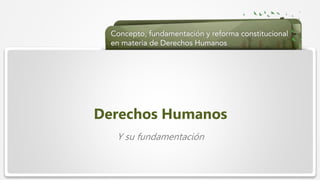  Haga clic para modificar el estilo de texto del patrón
 Segundo nivel
 Tercer nivel
 Cuarto nivel
 Quinto nivel
Derechos Humanos
Y su fundamentación
 