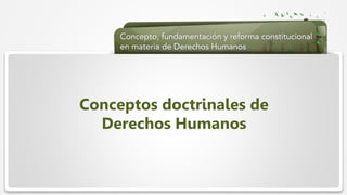  Haga clic para modificar el estilo de texto del patrón
 Segundo nivel
 Tercer nivel
 Cuarto nivel
 Quinto nivel
Conceptos doctrinales de
Derechos Humanos
 