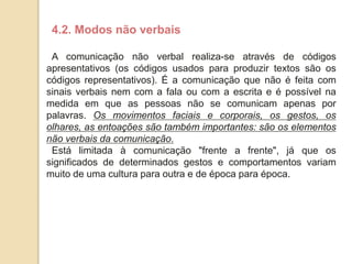 4.2. Modos não verbais
A comunicação não verbal realiza-se através de códigos
apresentativos (os códigos usados para produ...