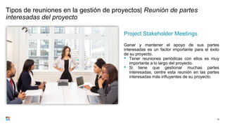 Tipos de reuniones en la gestión de proyectos| Reunión de partes
interesadas del proyecto
Project Stakeholder Meetings
Ganar y mantener el apoyo de sus partes
interesadas es un factor importante para el éxito
de su proyecto.
• Tener reuniones periódicas con ellos es muy
importante a lo largo del proyecto.
• Si tiene que gestionar muchas partes
interesadas, centre esta reunión en las partes
interesadas más influyentes de su proyecto.
79
 