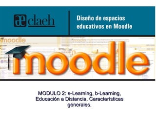 MODULO 2: e-Learning, b-Learning, Educación a Distancia. Características generales. 