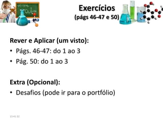 Rever e Aplicar (um visto):
• Págs. 46-47: do 1 ao 3
• Pág. 50: do 1 ao 3
Extra (Opcional):
• Desafios (pode ir para o portfólio)
Exercícios
(págs 46-47 e 50)
13:41:32
 