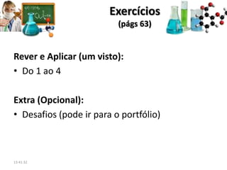 Rever e Aplicar (um visto):
• Do 1 ao 4
Extra (Opcional):
• Desafios (pode ir para o portfólio)
Exercícios
(págs 63)
13:41:32
 
