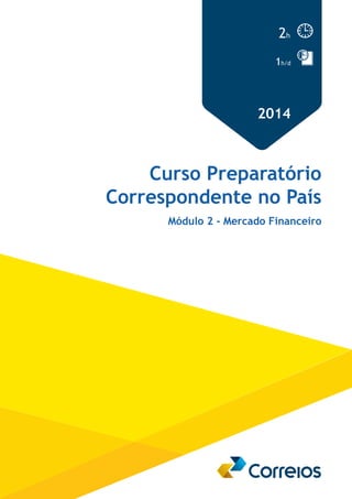 2h 
1h/d 
2014 
Curso Preparatório 
Correspondente no País 
Módulo 2 - Mercado Financeiro 
 