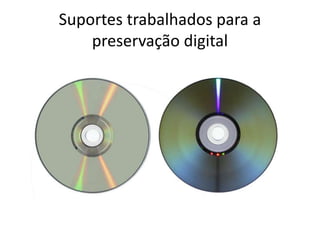 Suportes trabalhados para a 
preservação digital 
 