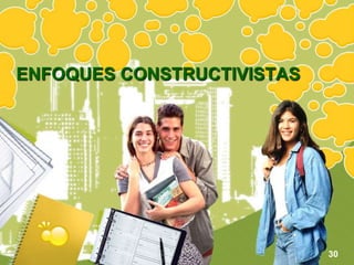 ENFOQUES CONSTRUCTIVISTAS30