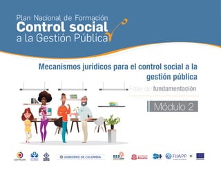 Plan Nacional de Formación
Control social
a la Gestión Pública
Mecanismos jurídicos para el control social a la
gestión pública
Fase de fundamentación
Módulo 2
 